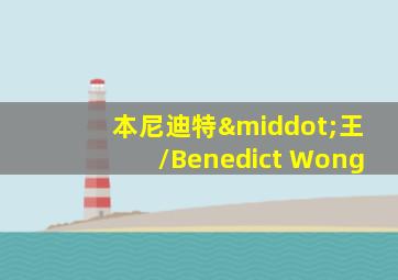 本尼迪特·王/Benedict Wong